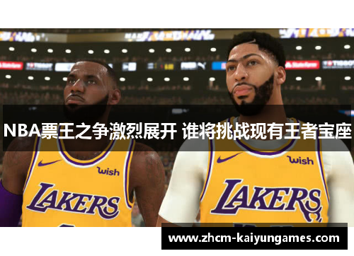 NBA票王之争激烈展开 谁将挑战现有王者宝座