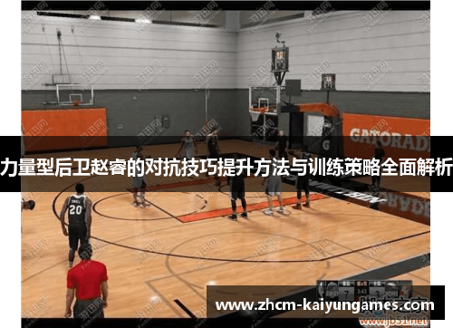 力量型后卫赵睿的对抗技巧提升方法与训练策略全面解析