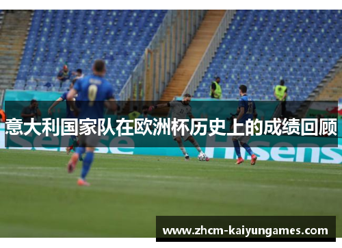 意大利国家队在欧洲杯历史上的成绩回顾