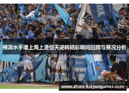 横滨水手遭上海上港惊天逆转精彩瞬间回顾与赛况分析