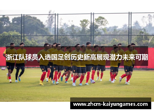 浙江队球员入选国足创历史新高展现潜力未来可期