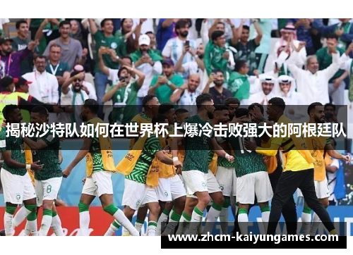 揭秘沙特队如何在世界杯上爆冷击败强大的阿根廷队