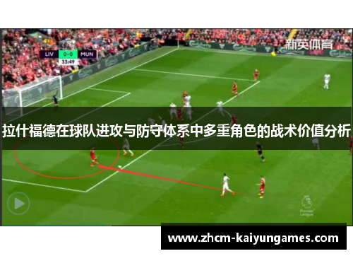 拉什福德在球队进攻与防守体系中多重角色的战术价值分析