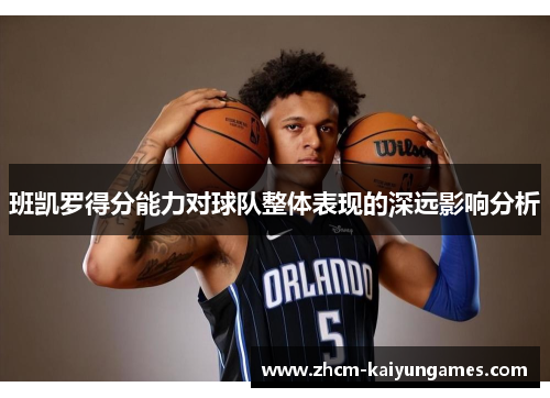 班凯罗得分能力对球队整体表现的深远影响分析