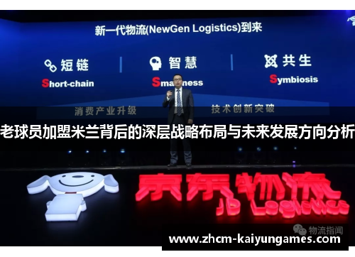 老球员加盟米兰背后的深层战略布局与未来发展方向分析