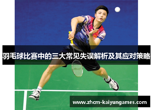 羽毛球比赛中的三大常见失误解析及其应对策略