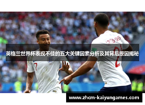 英格兰世界杯表现不佳的五大关键因素分析及其背后原因揭秘