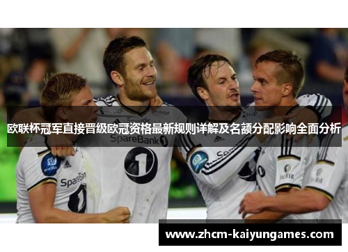 欧联杯冠军直接晋级欧冠资格最新规则详解及名额分配影响全面分析