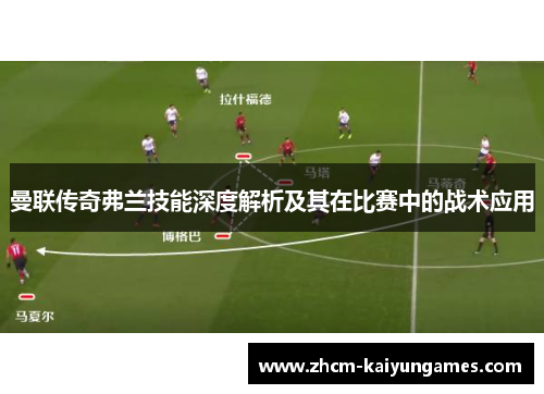 曼联传奇弗兰技能深度解析及其在比赛中的战术应用