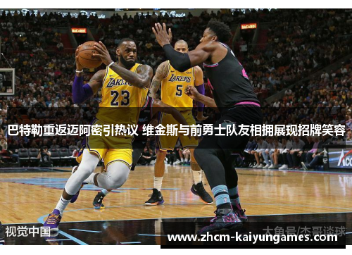 巴特勒重返迈阿密引热议 维金斯与前勇士队友相拥展现招牌笑容