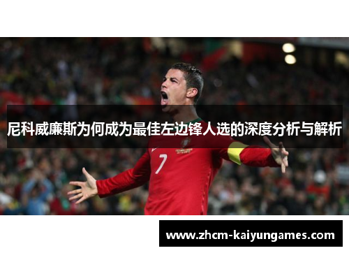 尼科威廉斯为何成为最佳左边锋人选的深度分析与解析