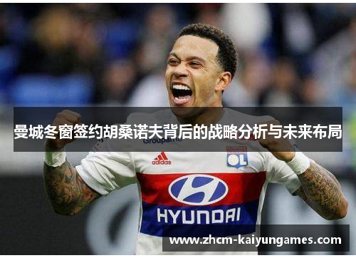 曼城冬窗签约胡桑诺夫背后的战略分析与未来布局
